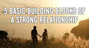 5 Basic Building Blocks Of A Strong Relationship – Something We All Can ...